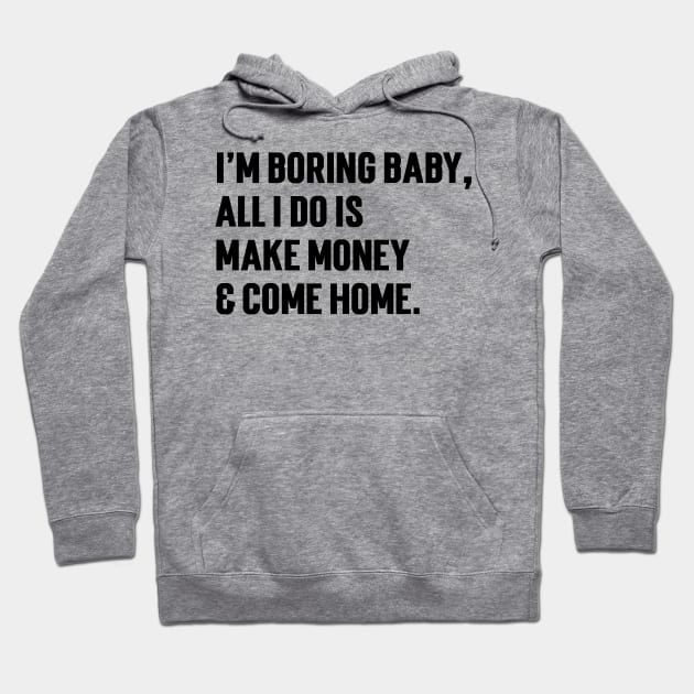 I'm Boring Baby, All I Do Is Make Money & Come Home. v5 Hoodie by Emma